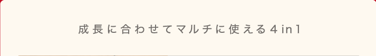 成長に合わせてマルチに使える4in1